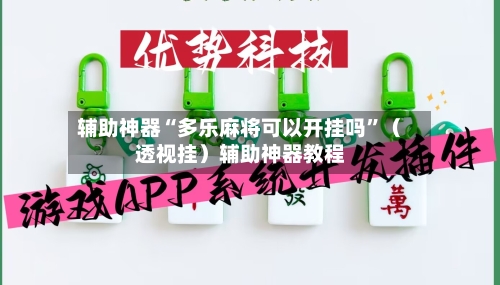辅助神器“多乐麻将可以开挂吗”（透视挂）辅助神器教程