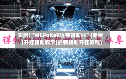实测!“WEPoKeR透视辅助器”(免费)开挂辅助教学(最新辅助开挂教程)