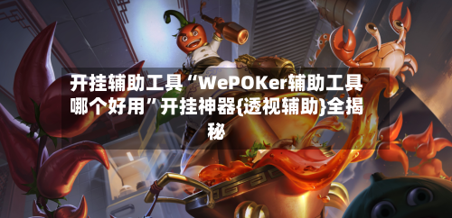 开挂辅助工具“WePOKer辅助工具哪个好用”开挂神器{透视辅助}全揭秘-第3张图片