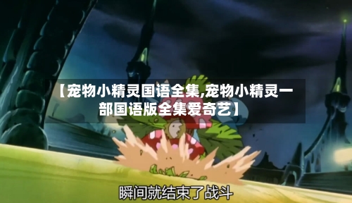【宠物小精灵国语全集,宠物小精灵一部国语版全集爱奇艺】-第2张图片
