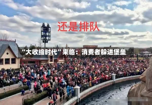 “大收缩时代”来临：消费者躲进堡垒