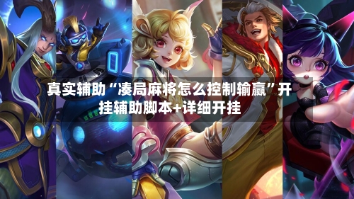 真实辅助“凑局麻将怎么控制输赢”开挂辅助脚本+详细开挂