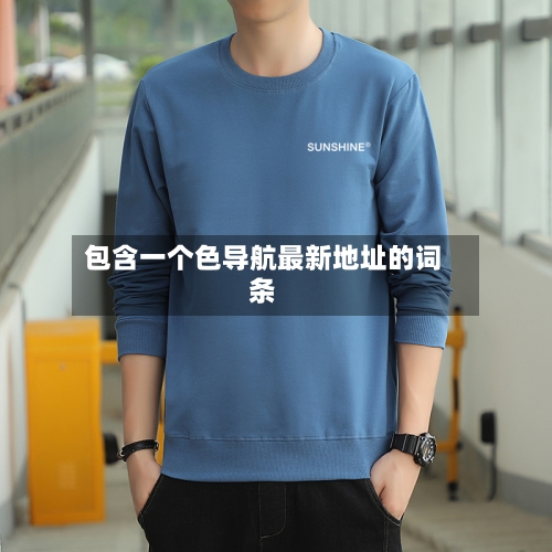 包含一个色导航最新地址的词条-第2张图片