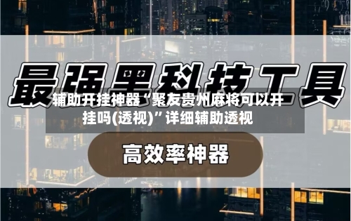 辅助开挂神器“聚友贵州麻将可以开挂吗(透视)”详细辅助透视-第2张图片