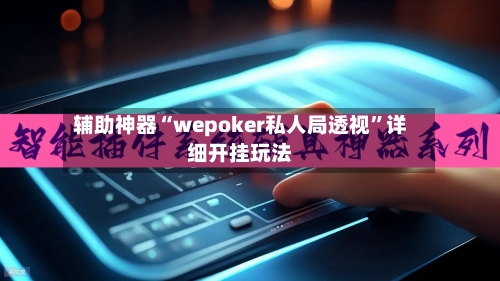 辅助神器“wepoker私人局透视”详细开挂玩法
