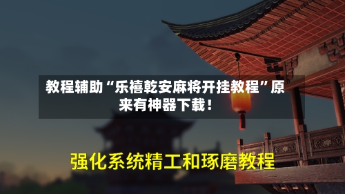 教程辅助“乐禧乾安麻将开挂教程	”原来有神器下载！-第2张图片