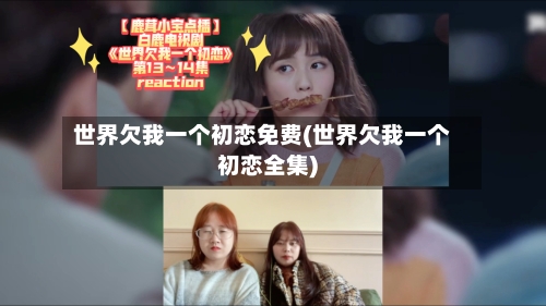 世界欠我一个初恋免费(世界欠我一个初恋全集)