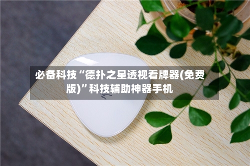 必备科技“德扑之星透视看牌器(免费版)”科技辅助神器手机