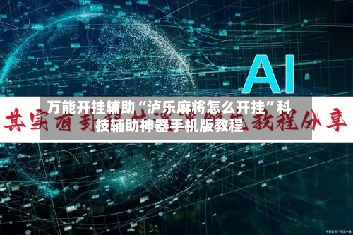 万能开挂辅助“泸乐麻将怎么开挂”科技辅助神器手机版教程-第3张图片