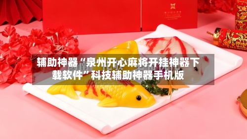 辅助神器“泉州开心麻将开挂神器下载软件”科技辅助神器手机版-第3张图片
