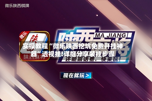 实操教程“微乐陕西挖坑免费开挂神器	”透视挂!详细分享装挂步骤-第2张图片