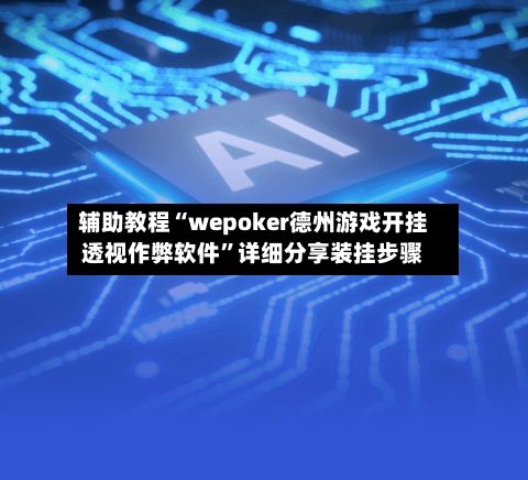 辅助教程“wepoker德州游戏开挂透视作弊软件”详细分享装挂步骤-第3张图片