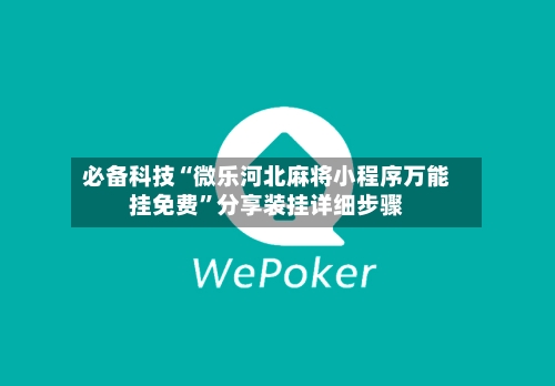 必备科技“微乐河北麻将小程序万能挂免费”分享装挂详细步骤