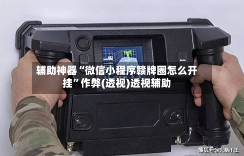 辅助神器“微信小程序赣牌圈怎么开挂”作弊(透视)透视辅助