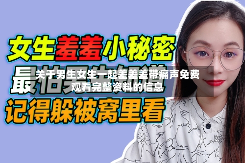 关于男生女生一起差差差带痛声免费观看完整资料的信息