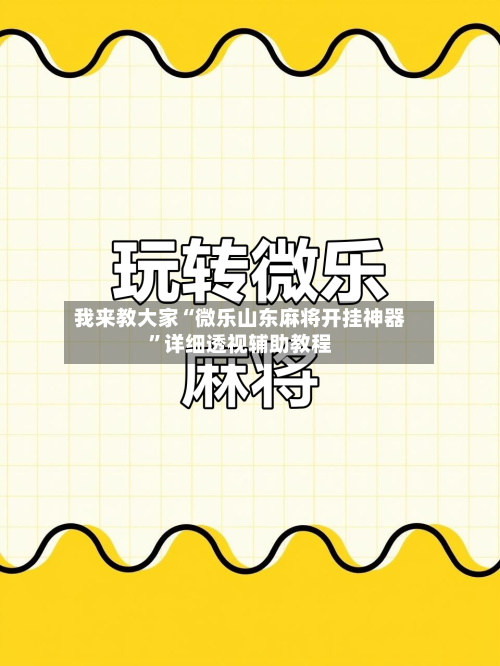 我来教大家“微乐山东麻将开挂神器”详细透视辅助教程-第2张图片