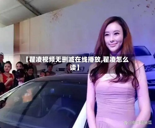 【翟凌视频无删减在线播放,翟凌怎么读】