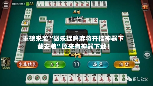 重磅来袭“微乐捉鸡麻将开挂神器下载安装”原来有神器下载！-第3张图片