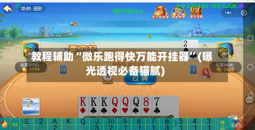 教程辅助“微乐跑得快万能开挂器”(曝光透视必备猫腻)-第2张图片