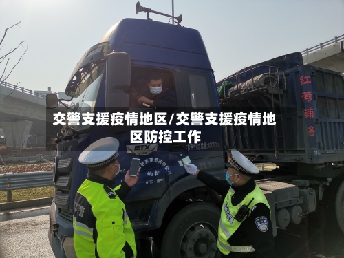 交警支援疫情地区/交警支援疫情地区防控工作-第2张图片
