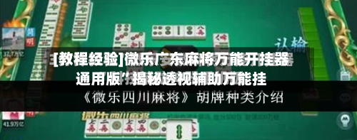 [教程经验]微乐广东麻将万能开挂器通用版”揭秘透视辅助万能挂