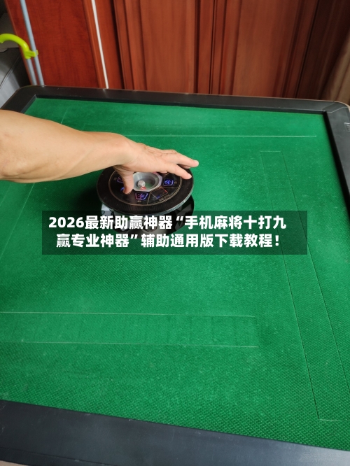 2026最新助赢神器“手机麻将十打九赢专业神器”辅助通用版下载教程！-第3张图片
