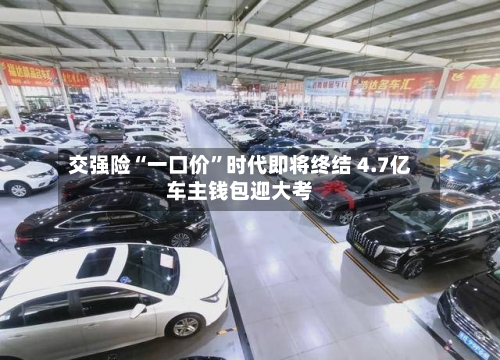交强险“一口价”时代即将终结 4.7亿车主钱包迎大考-第2张图片