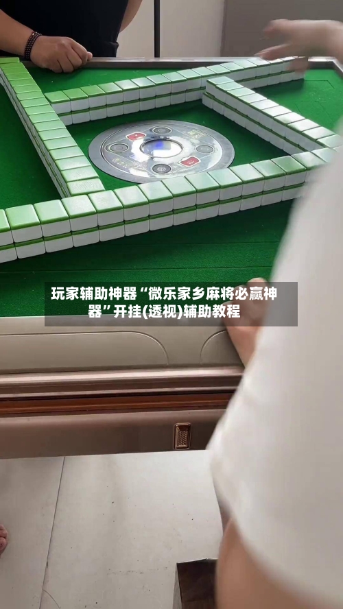 玩家辅助神器“微乐家乡麻将必赢神器”开挂(透视)辅助教程