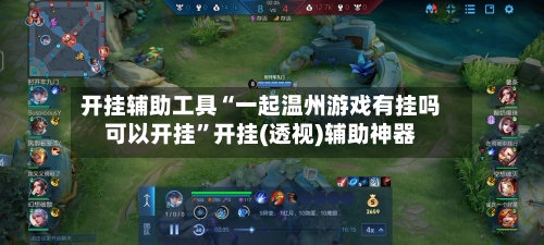 开挂辅助工具“一起温州游戏有挂吗可以开挂”开挂(透视)辅助神器-第2张图片