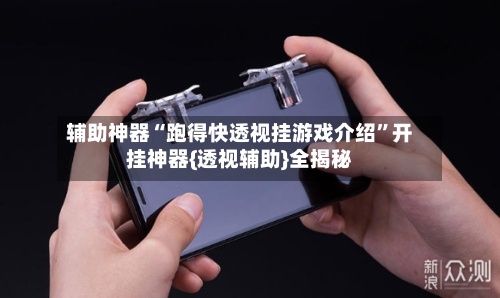 辅助神器“跑得快透视挂游戏介绍	”开挂神器{透视辅助}全揭秘-第2张图片