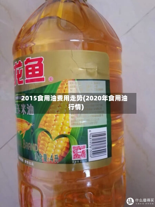 2015食用油费用走势(2020年食用油行情)