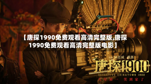 【唐探1990免费观看高清完整版,唐探1990免费观看高清完整版电影】-第1张图片