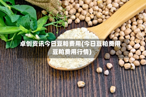 卓创资讯今日豆粕费用(今日豆粕费用豆粕费用行情)-第2张图片