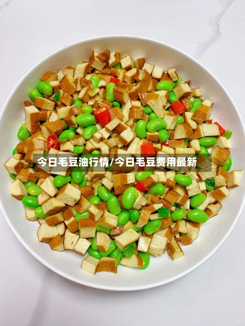 今日毛豆油行情/今日毛豆费用最新-第2张图片