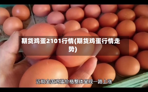 期货鸡蛋2101行情(期货鸡蛋行情走势)-第2张图片