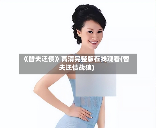 《替夫还债》高清完整版在线观看(替夫还债战狼)