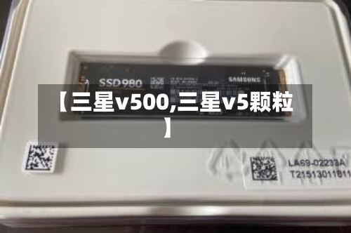 【三星v500,三星v5颗粒】